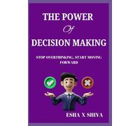 The Power Of Decision Making: Stop Overthinking, Start Moving Forward