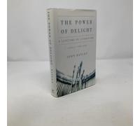 The Power Of Delight: A Lifetime In Literature: Essays 1962 2002