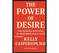 The Power of Desire: The Science and Soul of Becoming Fully Alive