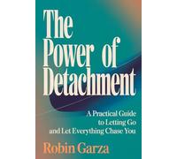 The Power of Detachment: A Practical Guide to Letting Go and Let Everything Chase You