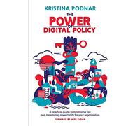 The Power of Digital Policy: A practical guide to minimizing risk and maximizing opportunity for your organization