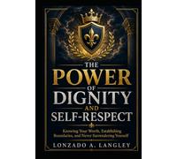 THE POWER OF DIGNITY AND SELF-RESPECT: Knowing Your Worth, Establishing Boundaries, and Never Surrendering Yourself (Power Series)