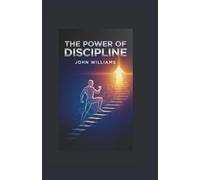 THE POWER OF DISCIPLINE: Building Consistency When Motivation Fails Transform your habits, master your mind, and take control of your life.