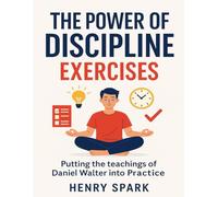 The Power Of Discipline Exercises: Putting the teachings of Daniel Walter into Practice