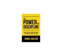 The Power of Discipline How to Use Self Control and Mental Toughness to Achieve Your Goals