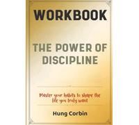 The Power Of Discipline Workbook: Master your habits to shape the life you truly want