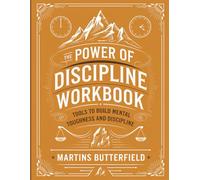 The Power Of Discipline Workbook: Tools To Build Mental Toughness And Discipline