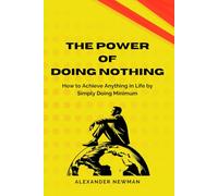 The Power of Doing Nothing: How to Achieve Anything in Life by Simply Doing Minimum