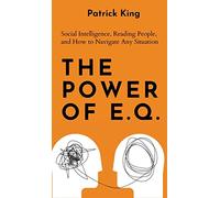 The Power of E.Q.: Social Intelligence, Reading People, and How to Navigate Any Situation