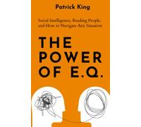 The Power of E.Q.: Social Intelligence, Reading People, and How to Navigate Any Situation (How to be More Likable and Charismatic)