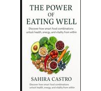 THE POWER OF EATING WELL: Discover how smart food combinations unlock health, energy, and vitality from within