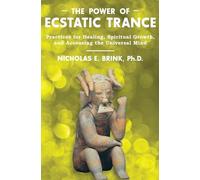 The Power of Ecstatic Trance: Practices for Healing, Spiritual Growth, and Accessing the Universal Mind