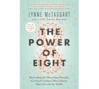 The Power of Eight : Harnessing the Miraculous Energies of a Small Group to Heal Others, Your Life and the World