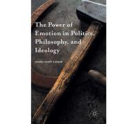 The Power of Emotion in Politics, Philosophy, and Ideology