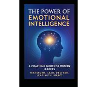 The Power of Emotional Intelligence: A Coaching Guide for Modern Leaders