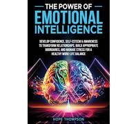 The Power of Emotional Intelligence: Develop Confidence, Self Esteem & Awareness to Transform Relationships, Build Appropriate Boundaries and Manage ... Build Appropriate Boundaries and