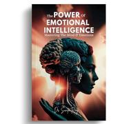 The Power of Emotional Intelligence: Mastering The Mind & Emotions