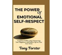 THE POWER OF EMOTIONAL SELF-RESPECT: Lead from Within, Stop Outsourcing Your Happiness, and Build a Life on Your Own Terms