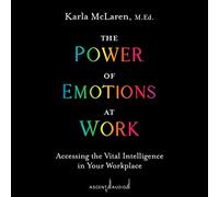 The Power of Emotions at Work: Accessing the Vital Intelligence in Your Workplace