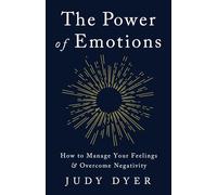The Power of Emotions: How to Manage Your Feelings and Overcome Negativity (Emotional Mastery)