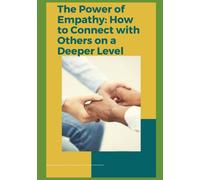 The Power of Empathy: How to Connect with Others on a Deeper Level