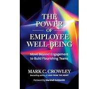 The Power of Employee Well-Being : Move beyond Engagement to Build Flourishing Teams