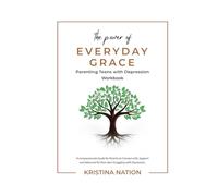 The Power of Everyday Grace: Parenting Teens with Depression Workbook