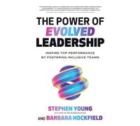The Power of Evolved Leadership: Inspire Top Performance by Fostering Inclusive Teams (BUSINESS BOOKS)
