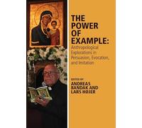 The Power of Example: Anthropological Explorations in Persuasion, Evocation and Imitation (Journal of the Royal Anthropological Institute Special Issue Book Series)