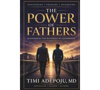 The Power of Fathers: Discovering the Blueprint of Fatherhood - A Proven Framework for Finding Mentors, Accelerating Leadership Growth, and Maximizing Your True Potential
