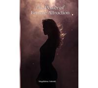 The Power of Female Attraction: How to Be Irresistible and Aware of Your Power