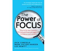 The Power of Focus : How to Hit Your Business, Personal and Financial Targets with Confidence and Certainty