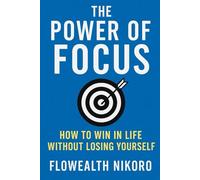 The Power of Focus: How to Win in Life Without Losing Yourself (The Flowealth Blueprint Series)