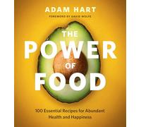 The Power of Food: 100 Essential Recipes for Abundant Health and Happiness