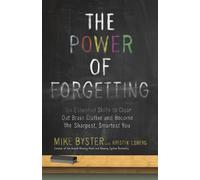 The Power of Forgetting: Six Essential Skills to Clear Out Brain Clutter and Become the Sharpest, Smartest You
