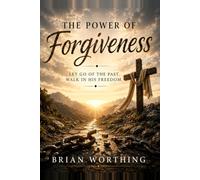 The Power of Forgiveness: A Journey to Healing, Freedom, and Inner Peace