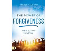 The Power of Forgiveness: How to Get Along with Everybody All the Time!