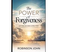 THE POWER OF FORGIVENESS: LETTING GO AND LIVING FREE