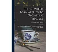 The Power Of Form Applied To Geometric Tracery: One Hundred Designs And Their Foundations Resulting From One Diagram