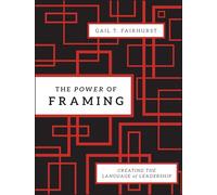 The Power of Framing: Creating the Language of Leadership (Jossey-Bass Leadership Series)