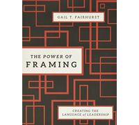 The Power of Framing: Creating the Language of Leadership (Jossey-Bass Leadership Series)