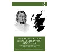 The Power of Froebel in Early Childhood Education : Exploring Ideas, Practice, and Impact in Scotland