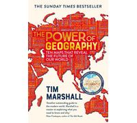 The Power of Geography: Ten Maps That Reveal the Future of Our World by Tim Mars