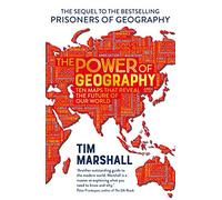 The Power of Geography: Ten Maps That Reveal the Future of Our World - The Much-Anticipated Sequel to the Global Bestseller Prisoners of Geography
