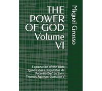 THE POWER OF GOD Volume VI: Explanation of the Work "Quaestiones Disputatae de Potentia Dei" by Saint Thomas Aquinas: Question V (Thomistic Wisdom: Reflections on the Power of God)