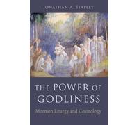 The Power of Godliness: Mormon Liturgy and Cosmology
