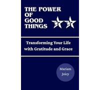The Power of Good Things: Transforming Your Life with Gratitude and Grace