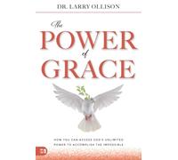 The Power of Grace: How You Can Access God's Unlimited Power to Accomplish the Impossible