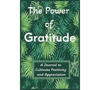The Power of Gratitude: A Journal to Cultivate Positivity and Appreciation: 120 Pages, 6 x 9 Notebook to Foster Positivity, Self-Reflection, ... Mental Clarity, and Personal Growth