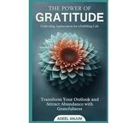 The Power of Gratitude Cultivating Appreciation for a Fulfilling Life:: Transform Your Outlook and Attract Abundance with Gratefulness